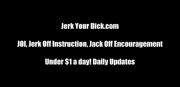  You have a really nice cock and I want to see you jerk it JOI